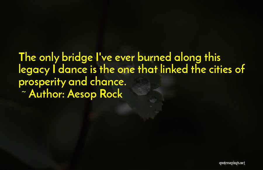 Aesop Rock Quotes: The Only Bridge I've Ever Burned Along This Legacy I Dance Is The One That Linked The Cities Of Prosperity