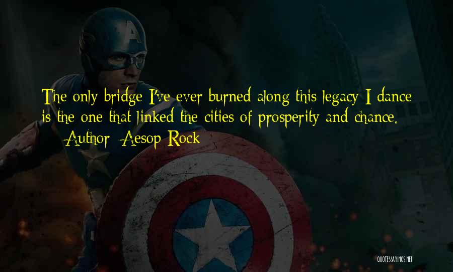 Aesop Rock Quotes: The Only Bridge I've Ever Burned Along This Legacy I Dance Is The One That Linked The Cities Of Prosperity