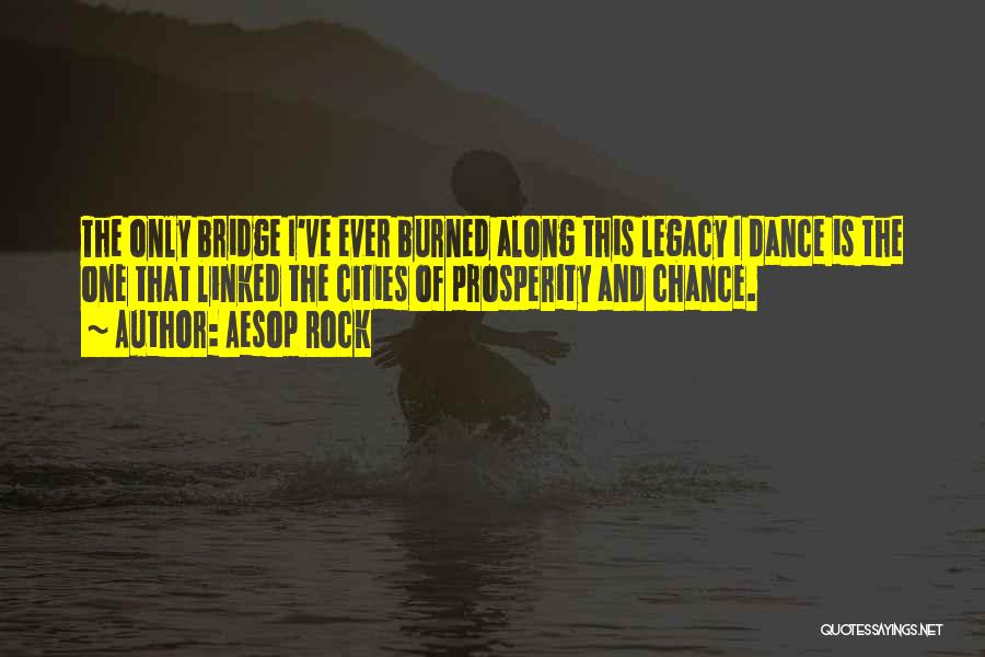 Aesop Rock Quotes: The Only Bridge I've Ever Burned Along This Legacy I Dance Is The One That Linked The Cities Of Prosperity