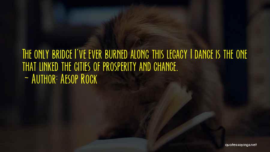 Aesop Rock Quotes: The Only Bridge I've Ever Burned Along This Legacy I Dance Is The One That Linked The Cities Of Prosperity