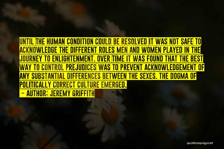 Jeremy Griffith Quotes: Until The Human Condition Could Be Resolved It Was Not Safe To Acknowledge The Different Roles Men And Women Played