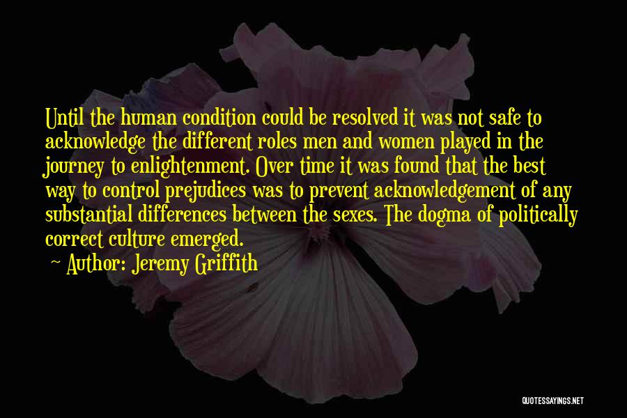 Jeremy Griffith Quotes: Until The Human Condition Could Be Resolved It Was Not Safe To Acknowledge The Different Roles Men And Women Played