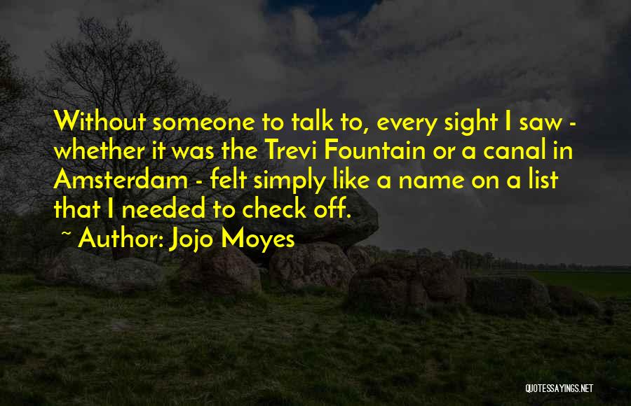 Jojo Moyes Quotes: Without Someone To Talk To, Every Sight I Saw - Whether It Was The Trevi Fountain Or A Canal In