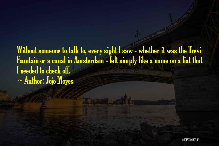 Jojo Moyes Quotes: Without Someone To Talk To, Every Sight I Saw - Whether It Was The Trevi Fountain Or A Canal In