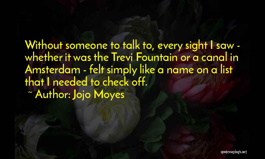 Jojo Moyes Quotes: Without Someone To Talk To, Every Sight I Saw - Whether It Was The Trevi Fountain Or A Canal In