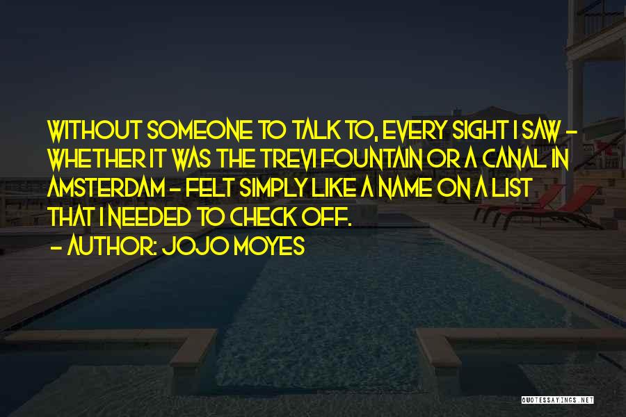 Jojo Moyes Quotes: Without Someone To Talk To, Every Sight I Saw - Whether It Was The Trevi Fountain Or A Canal In