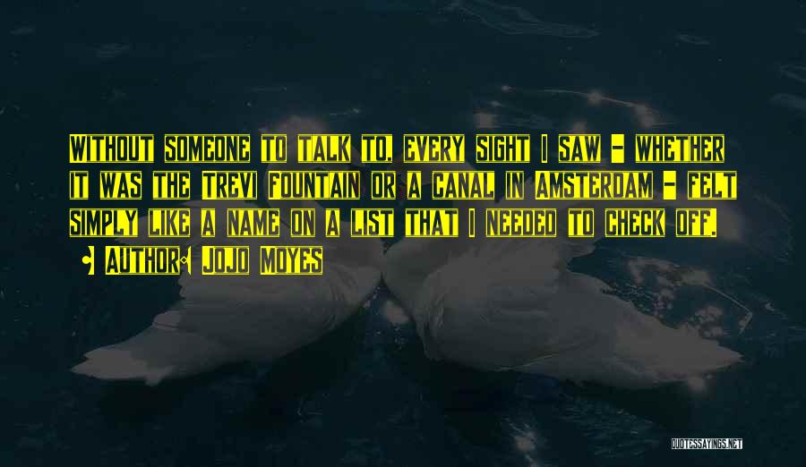Jojo Moyes Quotes: Without Someone To Talk To, Every Sight I Saw - Whether It Was The Trevi Fountain Or A Canal In