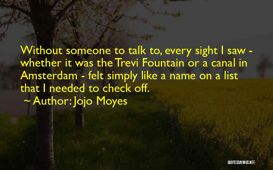 Jojo Moyes Quotes: Without Someone To Talk To, Every Sight I Saw - Whether It Was The Trevi Fountain Or A Canal In