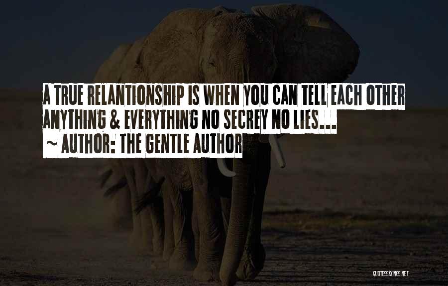 The Gentle Author Quotes: A True Relantionship Is When You Can Tell Each Other Anything & Everything No Secrey No Lies...