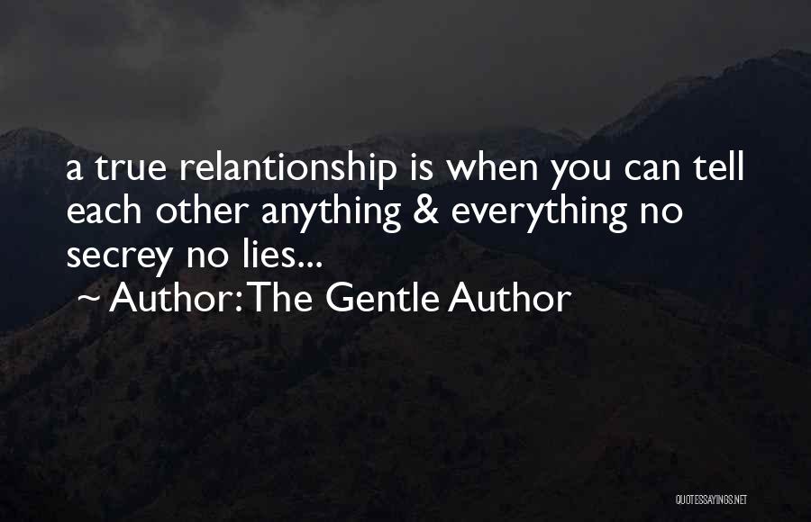 The Gentle Author Quotes: A True Relantionship Is When You Can Tell Each Other Anything & Everything No Secrey No Lies...