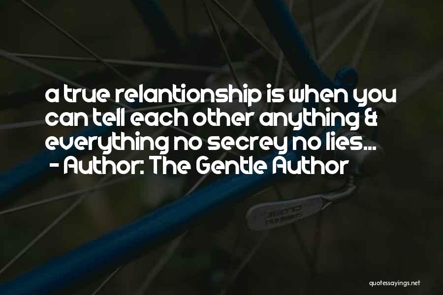 The Gentle Author Quotes: A True Relantionship Is When You Can Tell Each Other Anything & Everything No Secrey No Lies...