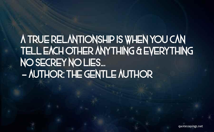 The Gentle Author Quotes: A True Relantionship Is When You Can Tell Each Other Anything & Everything No Secrey No Lies...