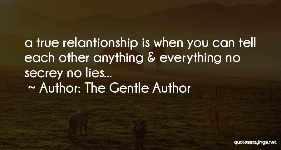 The Gentle Author Quotes: A True Relantionship Is When You Can Tell Each Other Anything & Everything No Secrey No Lies...