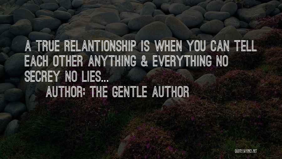 The Gentle Author Quotes: A True Relantionship Is When You Can Tell Each Other Anything & Everything No Secrey No Lies...