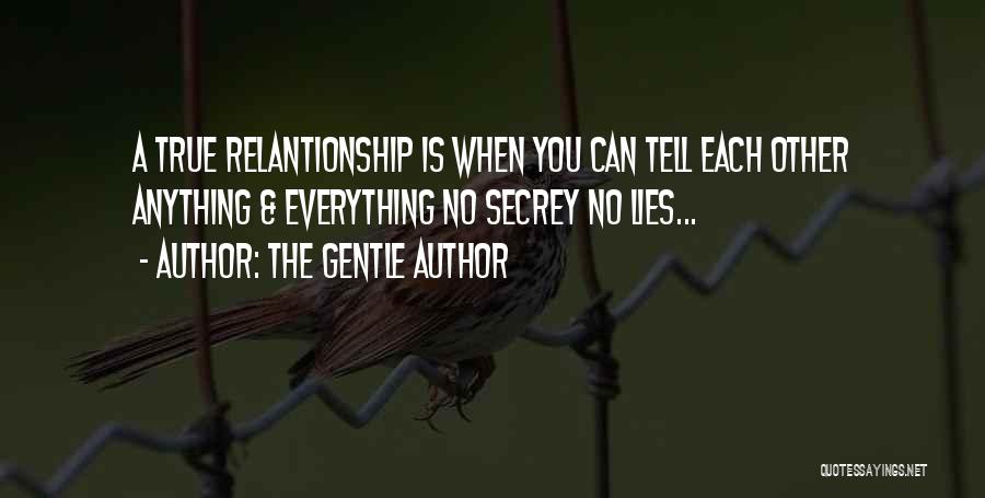 The Gentle Author Quotes: A True Relantionship Is When You Can Tell Each Other Anything & Everything No Secrey No Lies...