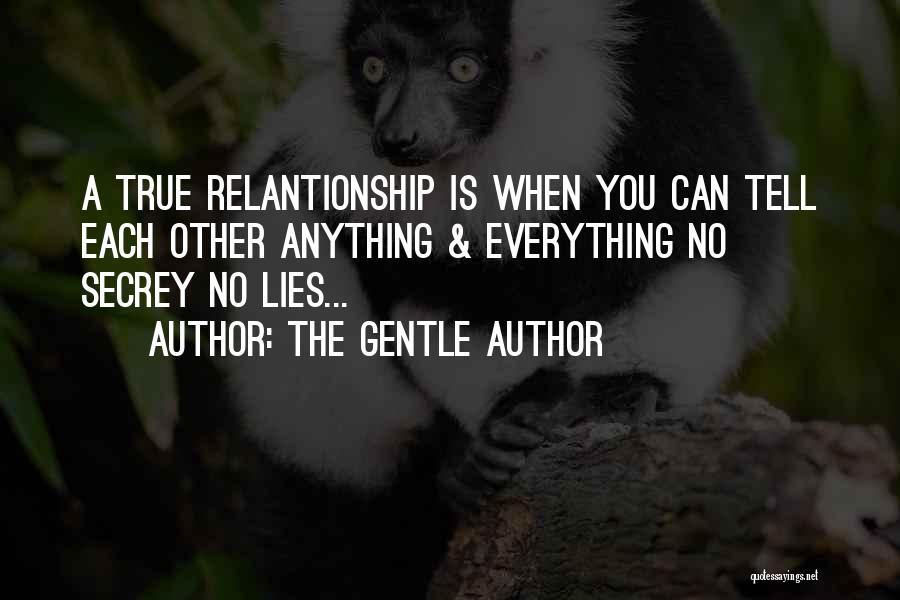 The Gentle Author Quotes: A True Relantionship Is When You Can Tell Each Other Anything & Everything No Secrey No Lies...