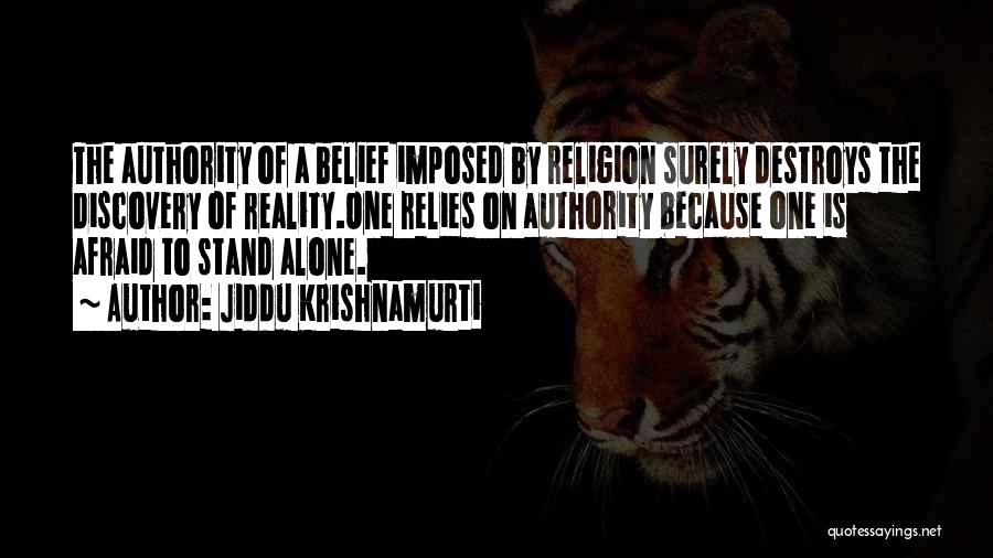 Jiddu Krishnamurti Quotes: The Authority Of A Belief Imposed By Religion Surely Destroys The Discovery Of Reality.one Relies On Authority Because One Is