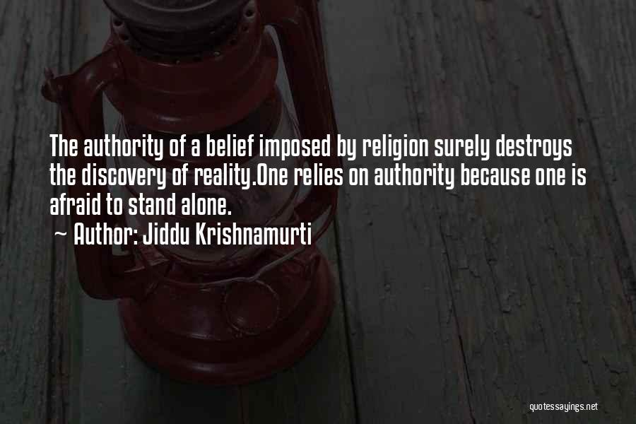 Jiddu Krishnamurti Quotes: The Authority Of A Belief Imposed By Religion Surely Destroys The Discovery Of Reality.one Relies On Authority Because One Is