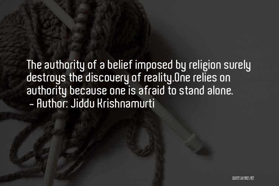 Jiddu Krishnamurti Quotes: The Authority Of A Belief Imposed By Religion Surely Destroys The Discovery Of Reality.one Relies On Authority Because One Is