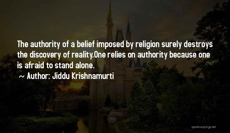 Jiddu Krishnamurti Quotes: The Authority Of A Belief Imposed By Religion Surely Destroys The Discovery Of Reality.one Relies On Authority Because One Is