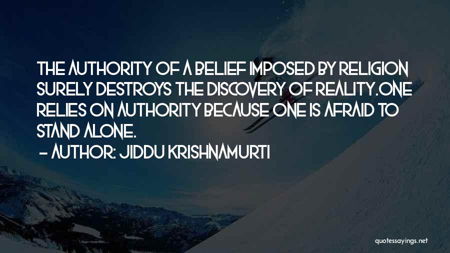 Jiddu Krishnamurti Quotes: The Authority Of A Belief Imposed By Religion Surely Destroys The Discovery Of Reality.one Relies On Authority Because One Is