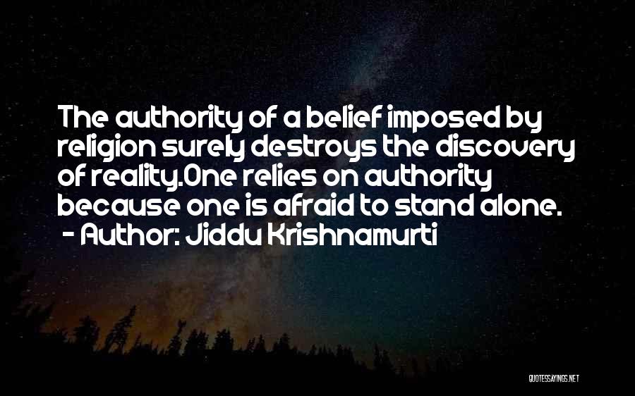 Jiddu Krishnamurti Quotes: The Authority Of A Belief Imposed By Religion Surely Destroys The Discovery Of Reality.one Relies On Authority Because One Is