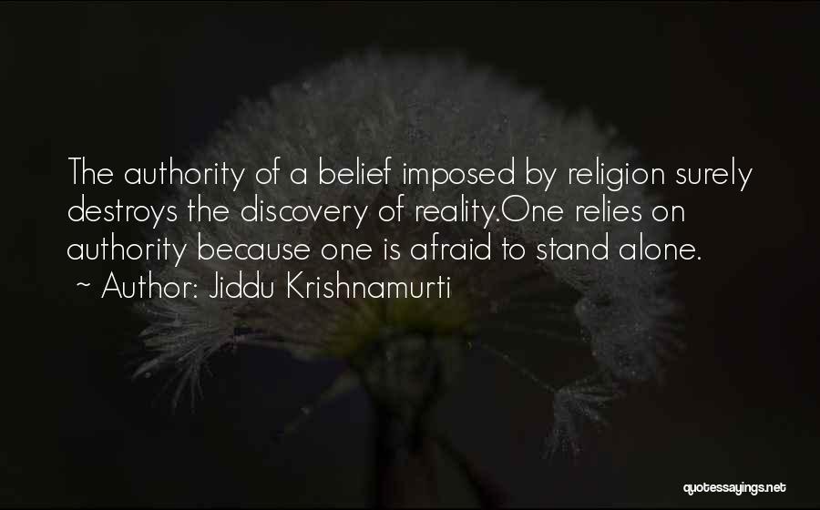 Jiddu Krishnamurti Quotes: The Authority Of A Belief Imposed By Religion Surely Destroys The Discovery Of Reality.one Relies On Authority Because One Is