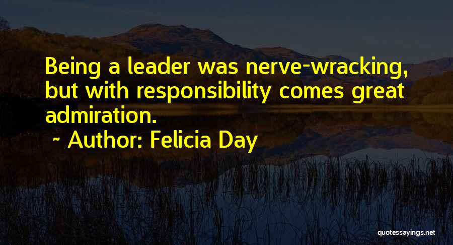 Felicia Day Quotes: Being A Leader Was Nerve-wracking, But With Responsibility Comes Great Admiration.