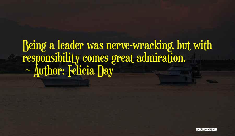 Felicia Day Quotes: Being A Leader Was Nerve-wracking, But With Responsibility Comes Great Admiration.