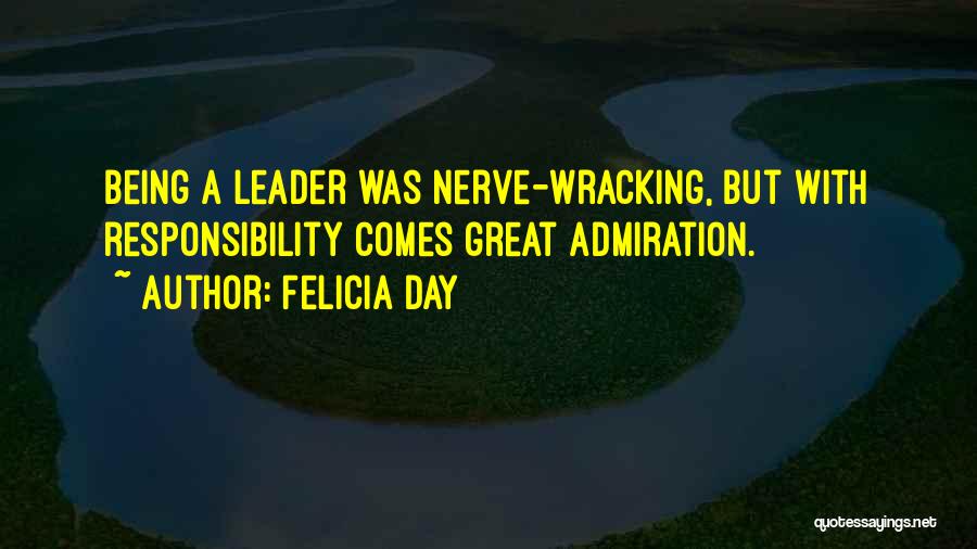 Felicia Day Quotes: Being A Leader Was Nerve-wracking, But With Responsibility Comes Great Admiration.