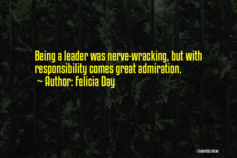 Felicia Day Quotes: Being A Leader Was Nerve-wracking, But With Responsibility Comes Great Admiration.