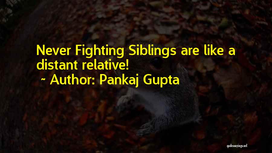 Pankaj Gupta Quotes: Never Fighting Siblings Are Like A Distant Relative!