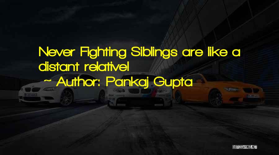 Pankaj Gupta Quotes: Never Fighting Siblings Are Like A Distant Relative!