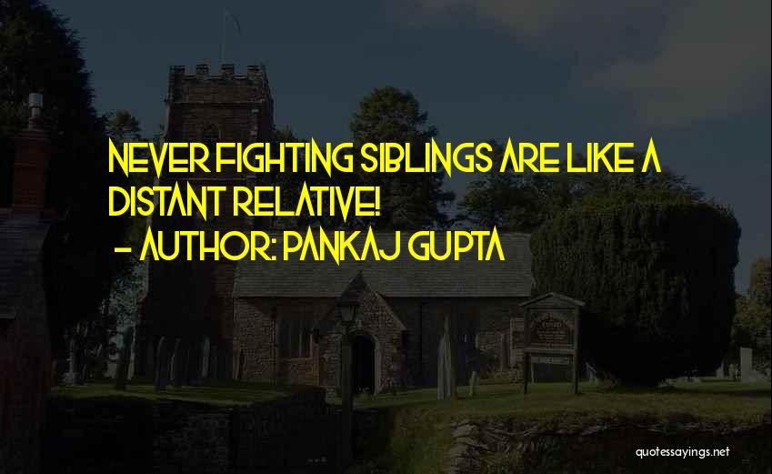 Pankaj Gupta Quotes: Never Fighting Siblings Are Like A Distant Relative!