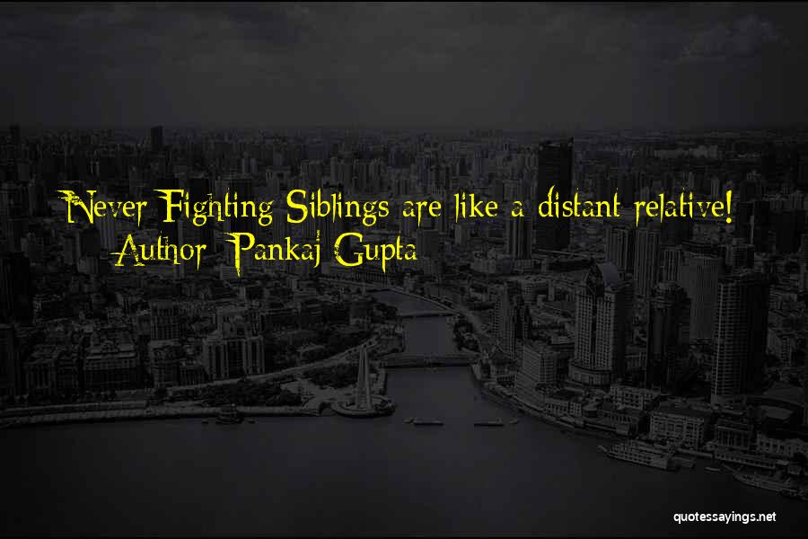 Pankaj Gupta Quotes: Never Fighting Siblings Are Like A Distant Relative!