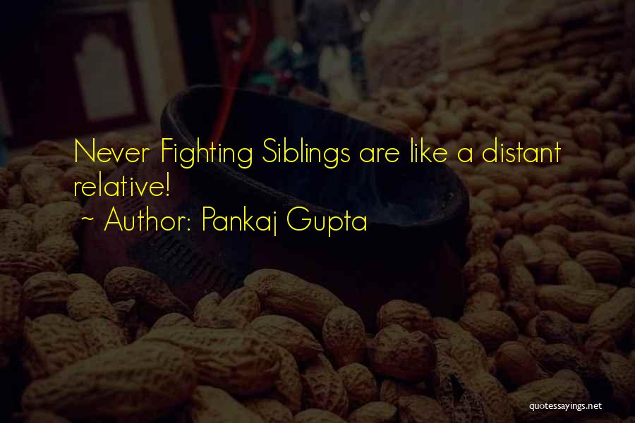 Pankaj Gupta Quotes: Never Fighting Siblings Are Like A Distant Relative!