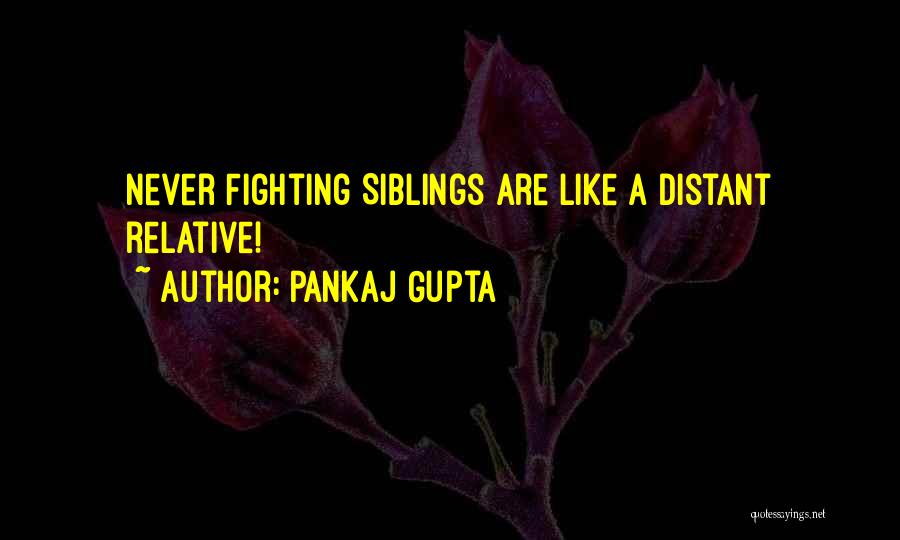 Pankaj Gupta Quotes: Never Fighting Siblings Are Like A Distant Relative!