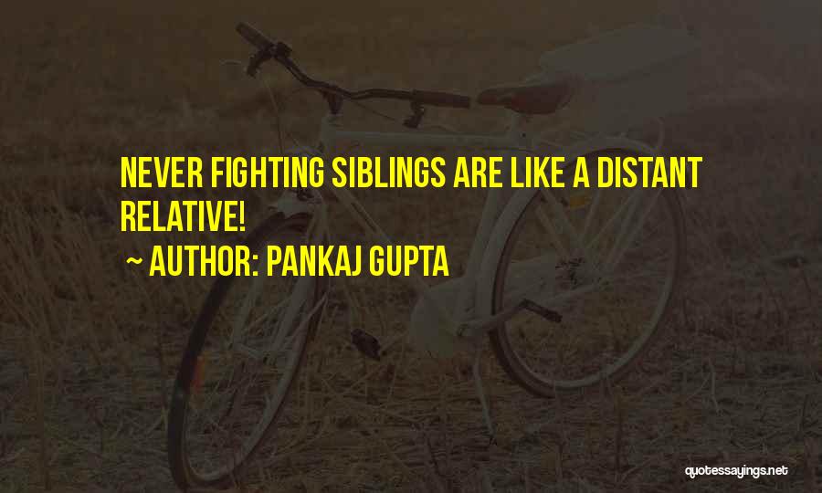 Pankaj Gupta Quotes: Never Fighting Siblings Are Like A Distant Relative!