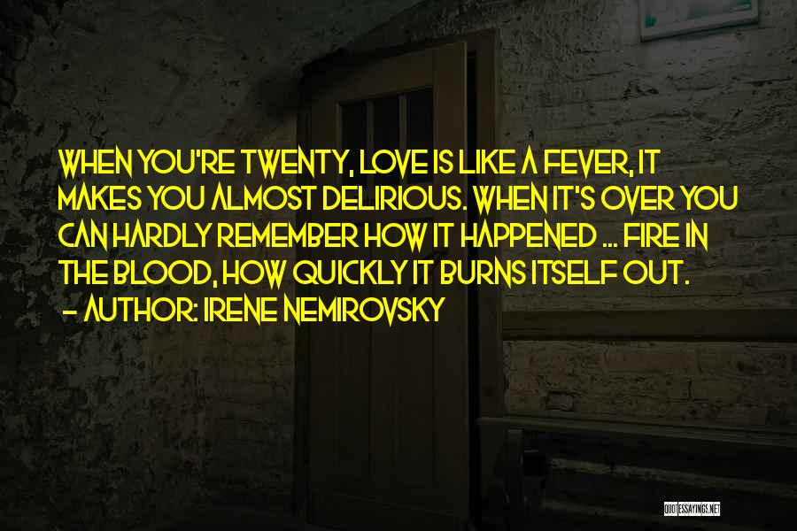 Irene Nemirovsky Quotes: When You're Twenty, Love Is Like A Fever, It Makes You Almost Delirious. When It's Over You Can Hardly Remember