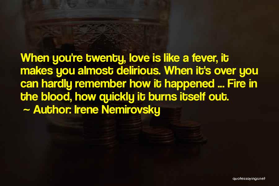 Irene Nemirovsky Quotes: When You're Twenty, Love Is Like A Fever, It Makes You Almost Delirious. When It's Over You Can Hardly Remember