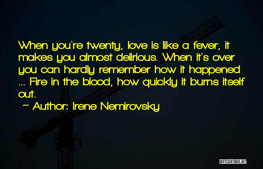 Irene Nemirovsky Quotes: When You're Twenty, Love Is Like A Fever, It Makes You Almost Delirious. When It's Over You Can Hardly Remember
