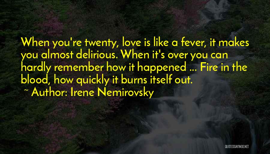 Irene Nemirovsky Quotes: When You're Twenty, Love Is Like A Fever, It Makes You Almost Delirious. When It's Over You Can Hardly Remember