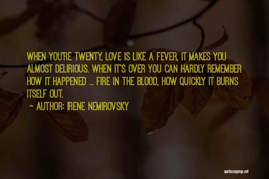 Irene Nemirovsky Quotes: When You're Twenty, Love Is Like A Fever, It Makes You Almost Delirious. When It's Over You Can Hardly Remember