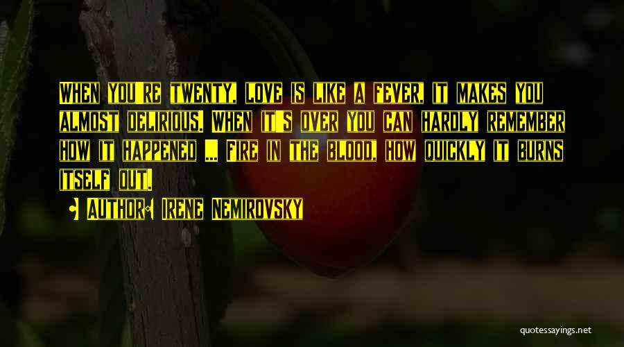 Irene Nemirovsky Quotes: When You're Twenty, Love Is Like A Fever, It Makes You Almost Delirious. When It's Over You Can Hardly Remember