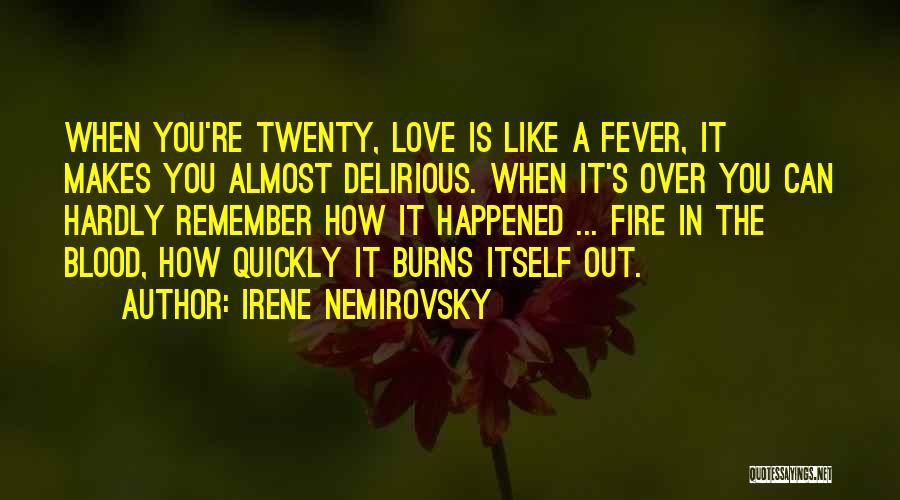 Irene Nemirovsky Quotes: When You're Twenty, Love Is Like A Fever, It Makes You Almost Delirious. When It's Over You Can Hardly Remember