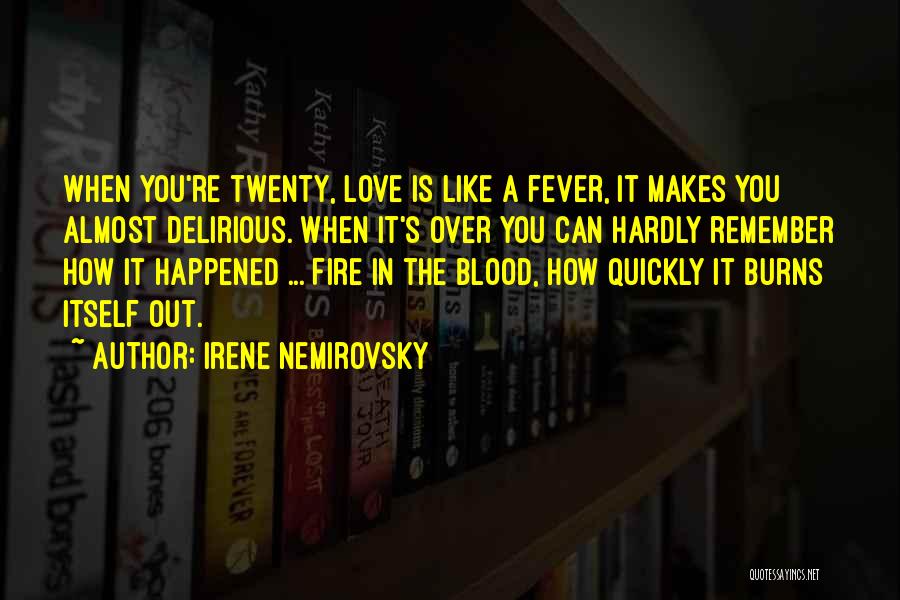Irene Nemirovsky Quotes: When You're Twenty, Love Is Like A Fever, It Makes You Almost Delirious. When It's Over You Can Hardly Remember
