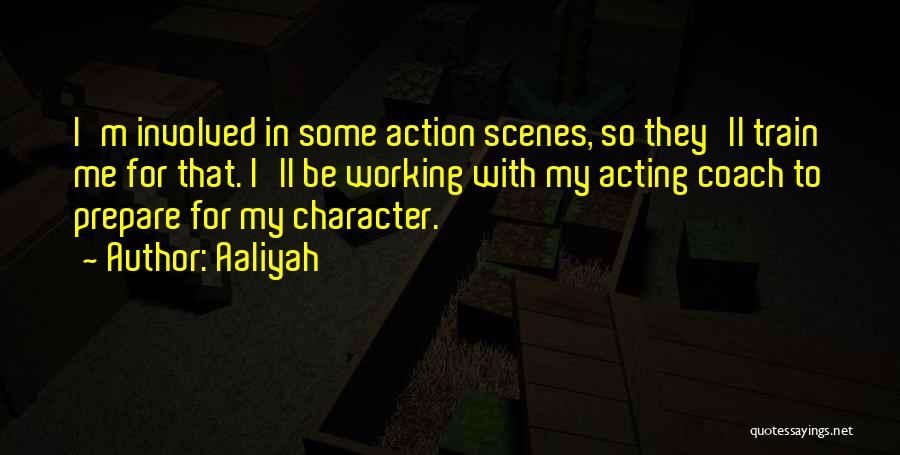 Aaliyah Quotes: I'm Involved In Some Action Scenes, So They'll Train Me For That. I'll Be Working With My Acting Coach To