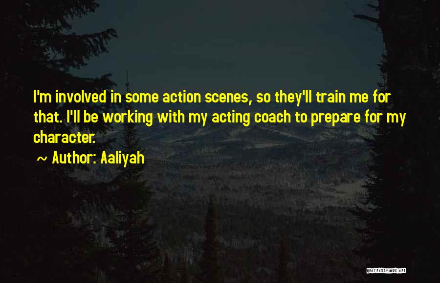 Aaliyah Quotes: I'm Involved In Some Action Scenes, So They'll Train Me For That. I'll Be Working With My Acting Coach To