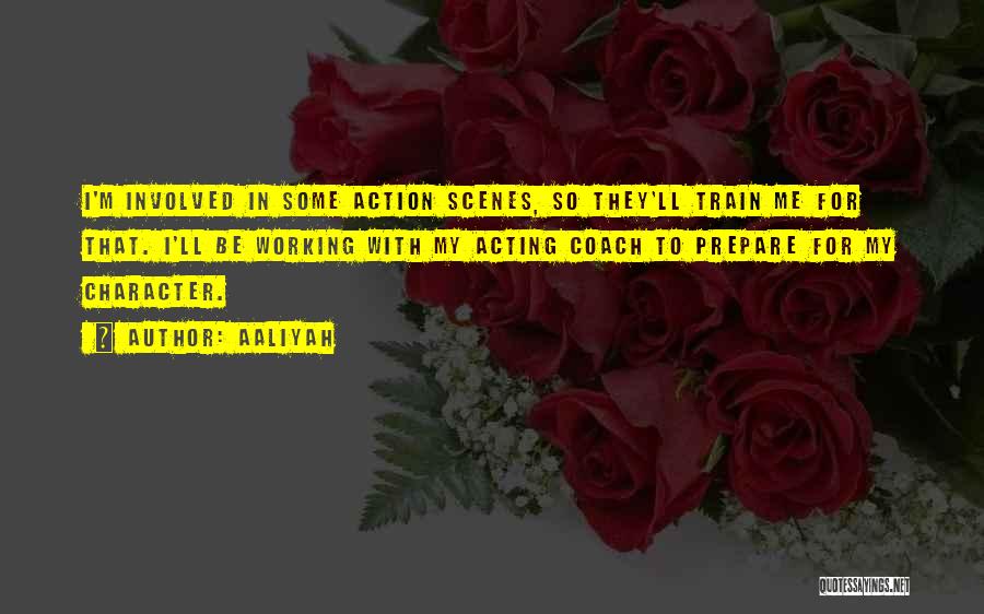 Aaliyah Quotes: I'm Involved In Some Action Scenes, So They'll Train Me For That. I'll Be Working With My Acting Coach To