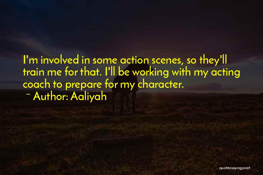Aaliyah Quotes: I'm Involved In Some Action Scenes, So They'll Train Me For That. I'll Be Working With My Acting Coach To